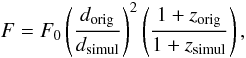 \begin{displaymath} F=F_0\left(\frac{d_{\rm orig}}{d_{\rm simul}}\right) ^2\left(\frac{1+z_{\rm orig}}{1+z_{\rm simul}}\right), \end{displaymath}