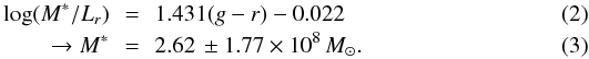 \begin{eqnarray} \log(M^*/L_r)\,&=&\,1.431(g-r)-0.022 \\ \rightarrow M^*\,&=&\,2.62\,\pm 1.77\times 10^8\,M_{\odot}. \end{eqnarray}