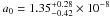 \hbox{$a_0=1.35^{+0.28}_{-0.42}\times10^{-8}$}