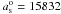 \hbox{$a_{\rm s}^{\rm o}=15832$}
