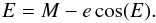 \begin{equation} E=M-e\cos(E). \end{equation}