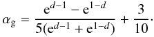 \begin{equation} \alpha_\mathrm{g} = \frac{{\rm e}^{d-1}-{\rm e}^{1-d}}{5({\rm e}^{d-1}+{\rm e}^{1-d})} + \frac{3}{10} \cdot \label{alb} \end{equation}