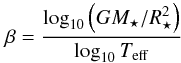 \begin{equation} \beta = \frac{\log_{10} \left( G M_{\star} / R_{\star}^{2} \right) }{\log_{10}T_{\mathrm{eff}}} \label{eq555} \end{equation}