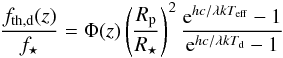\begin{equation} \frac{f_\mathrm{th,d}(z)}{f_\star} = \Phi({z}) \left( \frac{R_{\mathrm{p}}}{R_{\star}} \right)^{2} \frac{{\rm e}^{hc/ \lambda k T_{\mathrm{eff}}}-1}{{\rm e}^{hc/\lambda k T_{\mathrm{d}}}-1} \label{eq82} \end{equation}