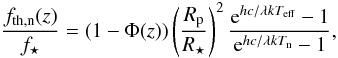 \begin{equation} \frac{f_\mathrm{th,n}(z)}{f_\star} = \left( 1-\Phi({z}) \right) \left(\frac{R_{\mathrm{p}}}{R_{\star}} \right)^{2} \frac{{\rm e}^{hc/ \lambda k T_{\mathrm{eff}}}-1}{{\rm e}^{hc/\lambda k T_{\mathrm{n}}}-1}, \label{eq83} \end{equation}