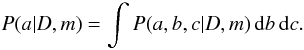 \begin{equation} P(a|D,m)=\int P(a,b,c|D,m) \,{\rm d}b\, {\rm d}c. \label{eq:marginalization} \end{equation}