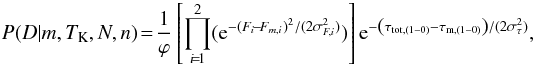 \begin{equation} P(D|m,\tk,N,n)\! = \!\frac{1}{\varphi} \left[ \prod^2_{i\!=\!1} ({\rm e}^{-(F_i\!-\!F_{m,i})^2/(2\sigma_{F,i}^2)}) \right] \expo{-\left(\tau_{\rm tot,(1-0)}-\tau_{m,(1-0)}\right)/(2\sigma_\tau^2)}, \label{eq:likelihood-cn} \end{equation}