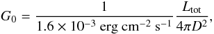 \begin{equation} G_0 = \frac{1}{1.6\times\pot{-3}~\erg~\cm^{-2}~{\rm s}^{-1}}\frac{{L_{\rm tot}}}{4\pi D^2}, \end{equation}