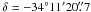 \hbox{$\delta = -34\degr 11' 20\farcs7$}