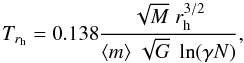 \begin{equation} T_{r_{\rm h}} = 0.138 \frac{\sqrt{M} \; r_{\rm h}^{3/2}}{\langle m \rangle \;\sqrt{G} \; \ln (\gamma N)} ,\label{rscale} \end{equation}