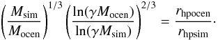 \begin{equation} \left( \frac{M_{\rm sim}}{M_{\rm ocen}} \right)^{1/3} \left( \frac{\ln (\gamma M_{\rm ocen})} {\ln (\gamma M_{\rm sim})} \right)^{2/3} = \frac{r_{\rm hp ocen}}{r_{\rm hp sim}} \cdot \end{equation}