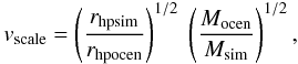 \begin{equation} v_{\rm scale}=\left( \frac{r_{\rm hp sim}}{r_{\rm hp ocen}} \right)^{1/2} \; \left( \frac{M_{\rm ocen}}{M_{\rm sim}} \right)^{1/2} , \end{equation}