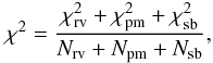 \begin{equation} \chi^2 = \frac{\chi^2_{\rm rv} + \chi^2_{\rm pm} + \chi^2_{\rm sb}}{N_{\rm rv} + N_{\rm pm} + N_{\rm sb}}, \end{equation}