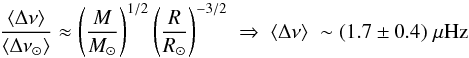 \begin{equation} \frac{\langle\Delta \nu\rangle}{\langle\Delta \nu_{\odot}\rangle} \approx \left(\frac{M}{M_{\odot}}\right)^{1/2} \left(\frac{R}{R_{\odot}}\right)^{-3/2} \; \Rightarrow \; \langle\Delta \nu\rangle \; \sim (1.7 \pm 0.4) \; \mu{\rm Hz} \label{eq:largesep} \end{equation}