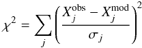 \begin{equation} \chi^2 = \sum_j \left( \frac{X^{\rm obs}_j - X^{\rm mod}_j}{\sigma_j} \right)^2 \label{eq:chi2} \end{equation}
