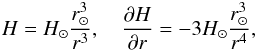 \begin{equation} H=H_\odot\frac{r^3_\odot}{r^3},\quad \frac{\partial{H}}{\partial{r}}=-3H_\odot\frac{r^3_\odot}{r^4}, \end{equation}