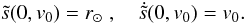 $$ \tilde{s}(0,v_0)=r_\odot\; ,\quad \dot{\tilde{s}}(0,v_0)=v_0. $$