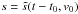 \hbox{$s=\tilde{s}(t-t_0,v_0)$}