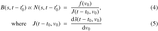 \begin{eqnarray} B(s,t-t'_0)\propto N(s,t-t'_0)& = & \frac{f(v_0)}{J(t-t_0,v_0)}, \\ \label{equ:jacob_B2} \quad\mathrm{where} \quad J(t-t_0,v_0)& = & \frac{{\rm d} \tilde{s}(t-t_0,v_0)}{{\rm d}v_0} \label{equ:jacob_B3} \end{eqnarray}