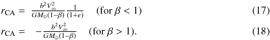 \begin{eqnarray} r_{\rm CA} =& \frac{b^2V_\infty^2}{GM_\odot (1-\beta)}\frac{1}{(1+e)} \;\;\;\; ({\rm for \;}\beta < 1) \label{eq:CAbetagt1}\\ r_{\rm CA} =& -\frac{b^2V_\infty^2}{GM_\odot (1-\beta)} \;\;\;\; ({\rm for \;}\beta > 1). \label{eq:CAbetalt1} \end{eqnarray}