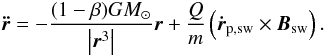 \begin{equation} \vec{\ddot{r}} = - \frac{(1- \beta) GM_\odot}{ \left| \vec{r}^3 \right|} \vec{r} + \frac{Q}{m}\left(\vec{\dot{r}}_{\rm p,sw} \times \vec{B}_{\rm sw} \right). \end{equation}