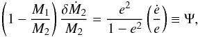 \begin{equation} \left({1-{M_1\over{M_2}}}\right) {\delta\dot{M}_2\over{M_2}} = {e^2\over{1-e^2}} \left({{\dot{e}}\over{e}}\right)\equiv \Psi, \label{psi} \end{equation}
