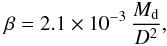 \begin{displaymath} \beta = 2.1\times10^{-3}\,\frac{M_\mathrm{d}}{D^2}, \end{displaymath}