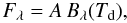 \begin{equation} F_\lambda = A\,B_\lambda(T_\mathrm{d}), \label{equation__blackbody} \end{equation}