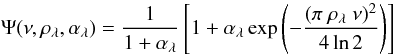 \begin{displaymath} \Psi (\nu,\rho_\lambda,\alpha_\lambda) = \frac{1}{1 + \alpha_\lambda} \left[ 1 + \alpha_\lambda \exp{\left(-\frac{(\pi\ \rho_\lambda\ \nu)^2}{4\ln{2}} \right) }\right] \end{displaymath}