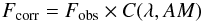 \begin{displaymath} F_\mathrm{corr} = F_\mathrm{obs} \times C(\lambda,AM) \end{displaymath}