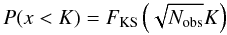 \begin{eqnarray} \label{KS}P(x<K) = F_\mathrm{KS}\left(\sqrt{N_\mathrm{obs}} K\right) \end{eqnarray}