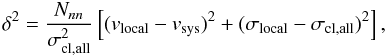 \begin{equation} \delta^2 = \frac{N_{nn}}{\sigma_{\rm cl,all}^2} \left[ (v_{\rm local}-v_{\rm sys})^2 + (\sigma_{\rm local}-\sigma_{\rm cl,all})^2 \right], \end{equation}