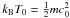\hbox{$k_{\rm B}T_0= \frac{1}{2}mc_0^2$}