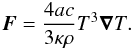 \begin{equation} { \vec{F} } = {4 ac\over{3 \kappa \rho}} T^3 {\vec{\nabla}}T. \end{equation}