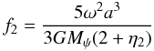 \begin{equation} {f_2 = {5\omega^2a^3\over{3GM_{\psi}(2+\eta_2)}}} \end{equation}
