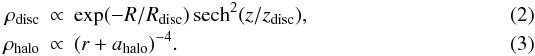 \begin{eqnarray} \rho_{\rm disc} &\propto& \exp(-R/R_{\rm disc}) \, {\rm sech}^2(z/z_{\rm disc}) , \\ \rho_{\rm halo}& \propto& (r + a_{\rm halo})^{-4} . \end{eqnarray}
