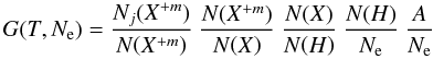 \begin{equation} {G{\left({T,N_{\rm e}}\right)}} = {N_j{\left({X^{+m}}\right)}\over{{N{\left({X^{+m}}\right)}}}}~{N{\left({X^{+m}}\right)}\over{{N{\left({X}\right)}}}}~{N{\left({X}\right)}\over{{N{\left({H}\right)}}}}~{N{\left({H}\right)}\over N_{\rm e}}~{A\over N_{\rm e}} \label{giditi} \end{equation}