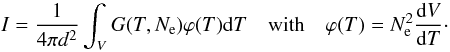 \begin{equation} I = \frac{1}{4\pi d^2}\int_{V}^{}G{\left({T,N_{\rm e}}\right)}\varphi{\left({T}\right)}{\rm d}T \quad \mathrm{with} \quad \varphi{\left({T}\right)} = N_{\rm e}^2\frac{{\rm d}V}{{\rm d}T}\cdot \label{dem1} \end{equation}