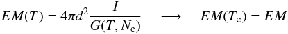 \begin{eqnarray} EM(T) = 4\pi d^2 \frac{I}{G(T,N_{\rm e})} \quad \longrightarrow \quad EM(T_{\rm c}) = EM \end{eqnarray}