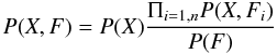 \begin{equation} P{\left({X,F}\right)}=P{\left({X}\right)}{{\Pi_{i=1,n}P{\left({X,F_i}\right)}}\over{P{\left({F}\right)}}} \label{chap5:markow-1} \end{equation}