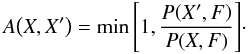 \begin{equation} A{\left({X,X'}\right)} = \min{\left[{1,{{P{\left({X',F}\right)}}\over{P{\left({X,F}\right)}}}}\right]}\cdot \label{chap5:markow-3} \end{equation}