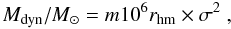 \begin{equation} {M}_{\rm{dyn}}/ {M}_{\odot}= {m}10^6 \textit{r}_{\rm{hm}}\times \sigma^2~\rm{,} \label{eq:dyn_mass2} \end{equation}