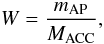 \begin{equation} W = \frac{m_{\rm AP}}{M_{\rm ACC}}, \end{equation}