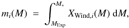 \begin{equation} m_i(M) \ = \ \int_{M_{\rm Exp}}^{M_*}X_{{\rm Wind},i}(M) \ {\rm d}M, \end{equation}