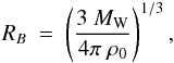 \begin{equation} R_B \ = \ \left(\frac{3 \ M_{\rm W}}{4 \pi \ \rho_0}\right)^{1/3}, \end{equation}