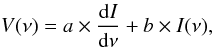 \begin{equation} \label{eq:v} V(\nu)=a\times \frac{{\rm d}I}{{\rm d}\nu} + b \times I(\nu), \end{equation}