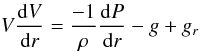 \begin{equation} \label{eq1} V{{\rm d}V \over {\rm d}r} = {-1\over \rho} {{\rm d}P\over {\rm d}r} - g + g_r \end{equation}