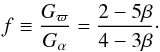 \begin{equation} f\equiv \frac{G_{\varpi}}{G_{\alpha}}=\frac{2-5 \beta}{4-3 \beta}\cdot \end{equation}