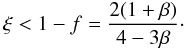 \begin{equation} \label{lw05} \xi < 1-f=\frac{2(1+\beta)}{4-3\beta}\cdot \end{equation}