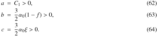 \begin{eqnarray} a&=&C_1>0,\\ b&=&\frac32\alpha_0(1-f)>0,\\ c&=&\frac32\alpha_0\xi>0. \end{eqnarray}